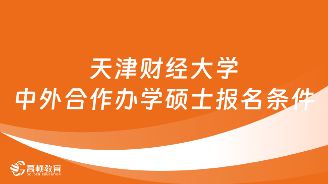 天津財(cái)經(jīng)大學(xué)中外合作辦學(xué)碩士報(bào)名條件是什么？已解答