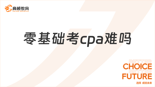 零基礎(chǔ)考cpa難嗎？零基礎(chǔ)考cpa需要準(zhǔn)備多長時間？