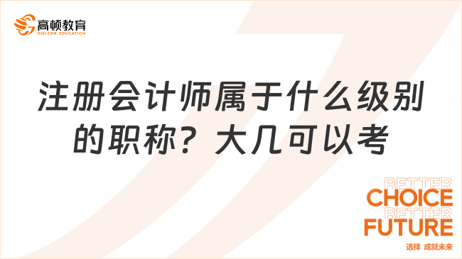 注冊(cè)會(huì)計(jì)師屬于什么級(jí)別的職稱？大幾可以考？