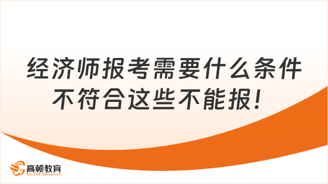 经济师报考需要什么条件？不符合这些不能报！