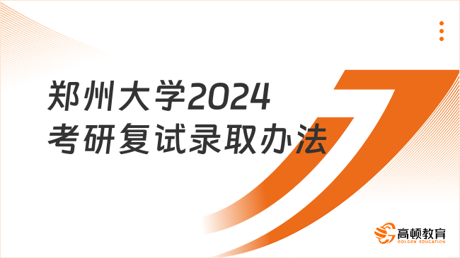 郑州大学2024考研复试录取办法有哪些内容？点击了解