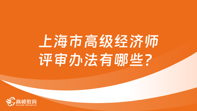 上海市高级经济师评审办法有哪些？