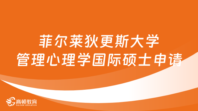 美國菲爾萊狄更斯大學(xué)管理心理學(xué)國際碩士如何申請？點擊了解