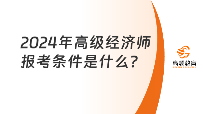 2024年高級經(jīng)濟師報考條件是什么？報名科目有幾門？