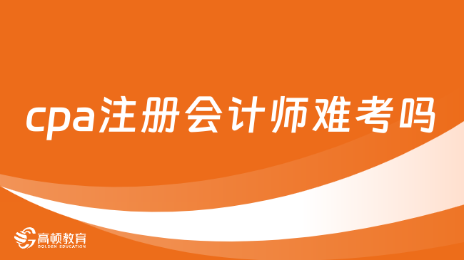 cpa注冊會計師難考嗎？難但考了超有用！