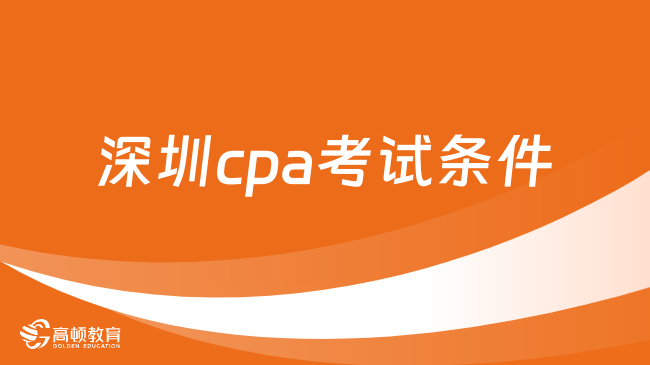 深圳cpa考试条件2024年是什么？中注协已确定！