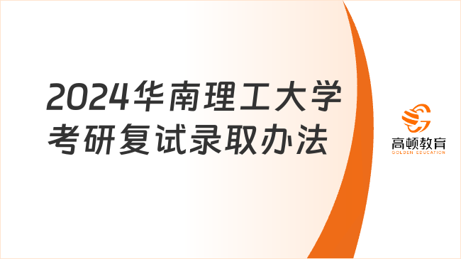2024华南理工大学考研复试录取办法已公布！考生速看
