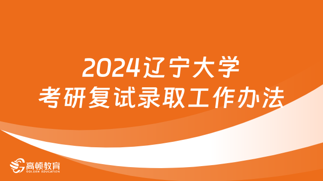 2024辽宁大学考研复试录取工作办法最新公布！速看