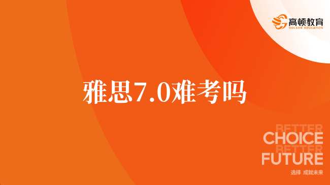 最新，雅思7.0難考嗎
