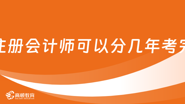 注册会计师可以分几年考完？因人而异，按需安排