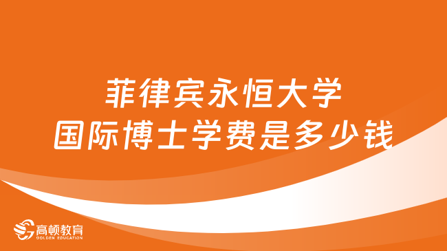 菲律賓永恒大學(xué)國(guó)際博士學(xué)費(fèi)是多少錢(qián)？詳情一覽