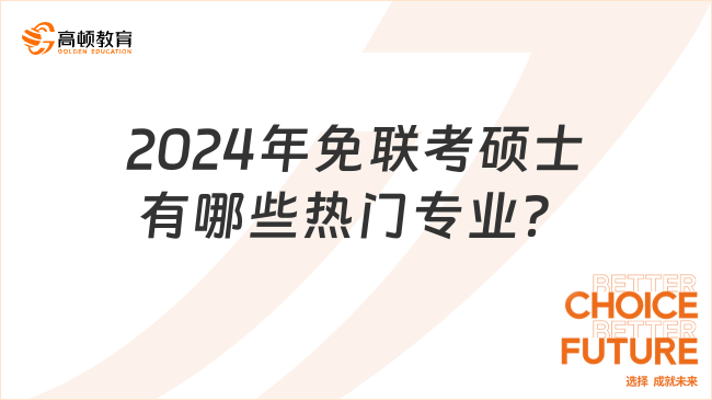 2024年免联考硕士有哪些热门专业？附热门院校推荐！