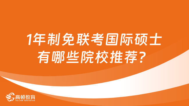 1年制免聯(lián)考國際碩士有哪些院校推薦？