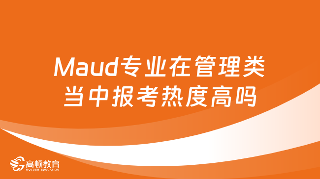 Maud专业在管理类当中报考热度高吗？一文看懂