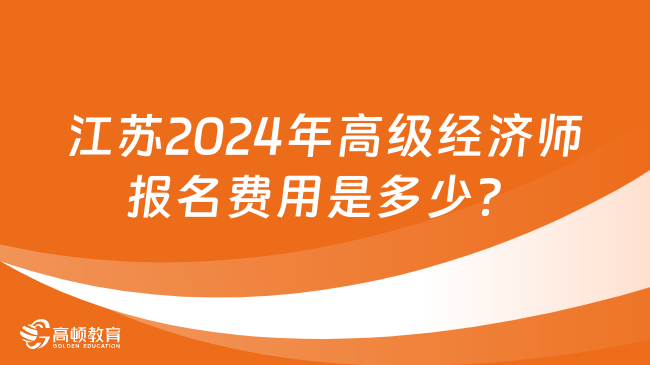 江苏2024年高级经济师报名费用是多少？