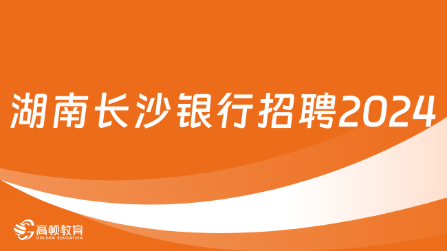 湖南長(zhǎng)沙銀行招聘2024：公開選拔首席信息官