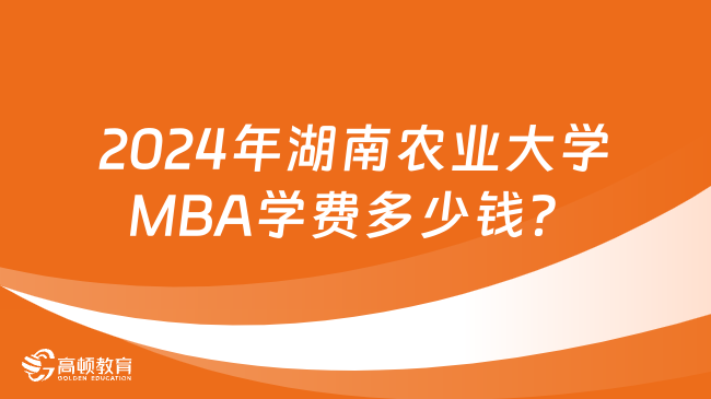 2024年湖南农业大学MBA学费多少钱？快来了解