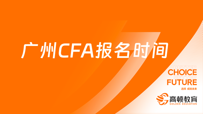 25年广州CFA报名时间和考试时间