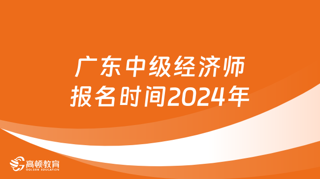 广东中级经济师报名时间2024年
