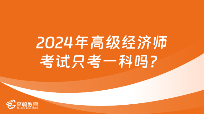 2024年高級經(jīng)濟師考試只考一科嗎？