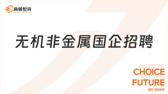 無(wú)機(jī)非金屬?lài)?guó)企招聘：報(bào)考要求|知名國(guó)企有哪些？