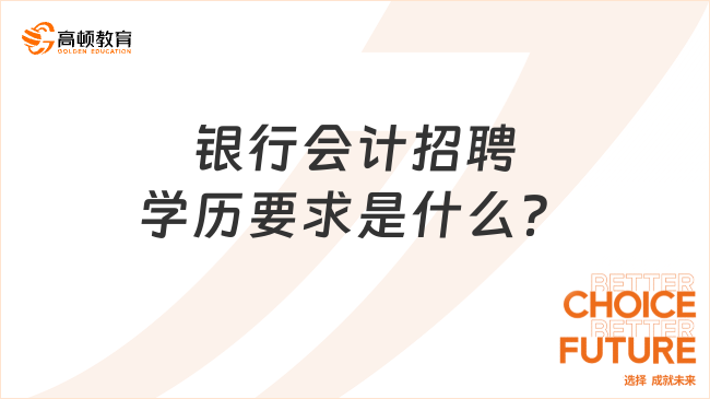 銀行會計招聘學(xué)歷要求是什么？三分鐘帶你快速了解