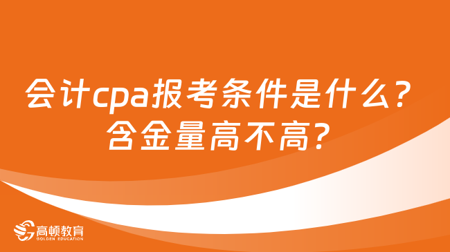 会计cpa报考条件是什么？含金量高不高？