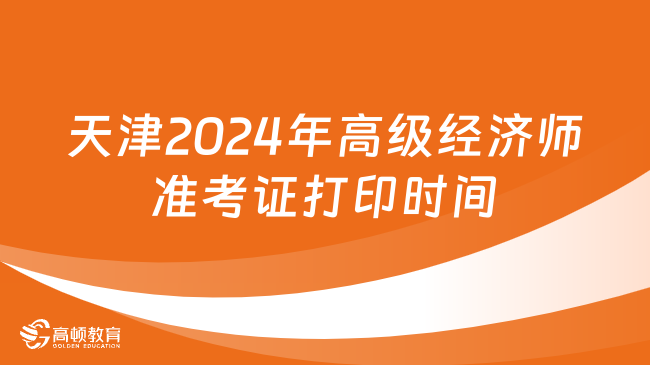 天津2024年高级经济师准考证打印时间6月13日至15日