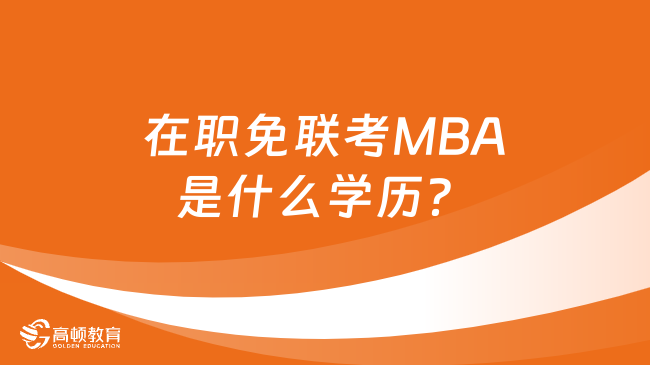 在职免联考MBA是什么学历？看完你就知道了！