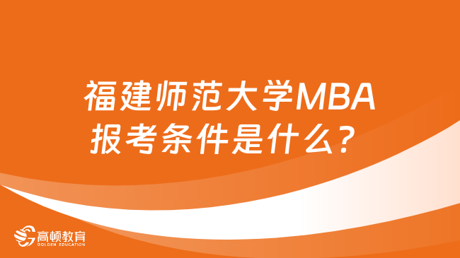 福建师范大学MBA报考条件是什么？