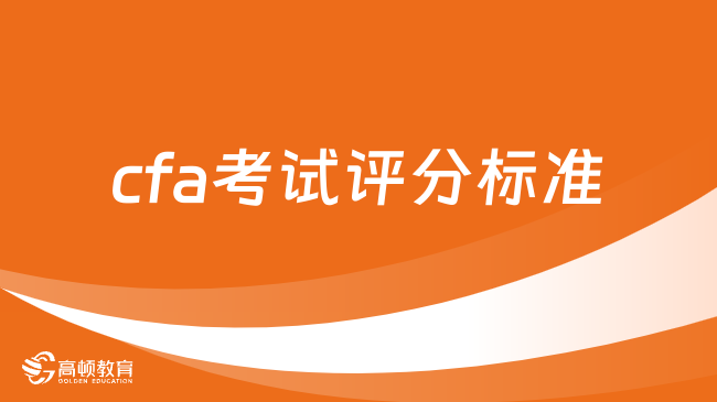 2025年cfa考試評(píng)分標(biāo)準(zhǔn)是怎么樣的，這篇講全了！