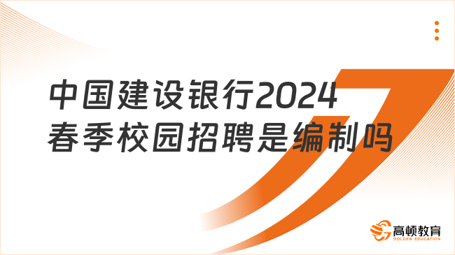 中国建设银行2024春季校园招聘是编制吗？