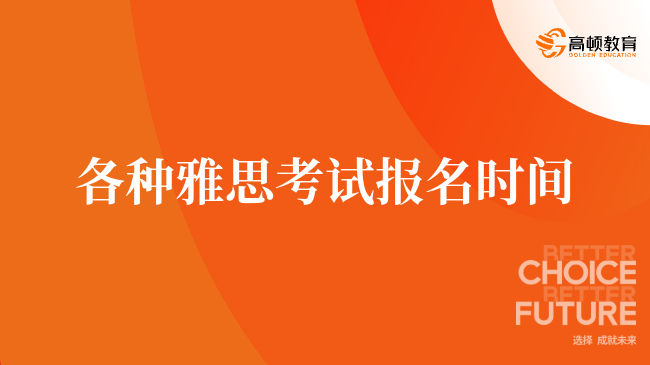 各种雅思考试报名时间，一文了解全部。