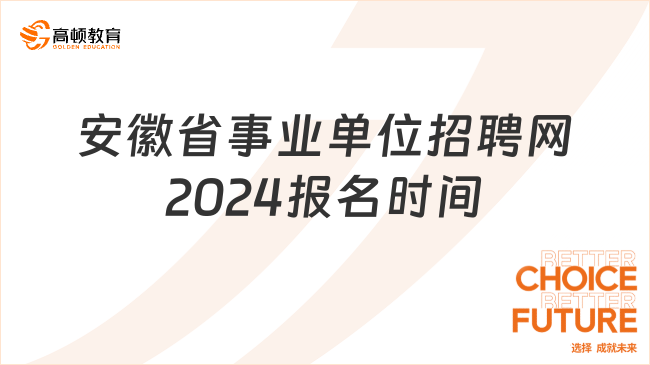 出了！安徽省事业单位招聘网2024报名时间！