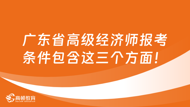 广东省高级经济师报考条件包含这三个方面！