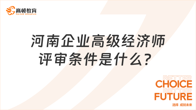 河南企业高级经济师评审条件是什么？