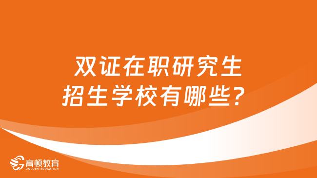 雙證在職研究生招生學(xué)校有哪些？熱門(mén)院校學(xué)制學(xué)費(fèi)匯總