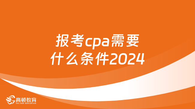 報(bào)考cpa需要什么條件2024？注意這兩點(diǎn)！