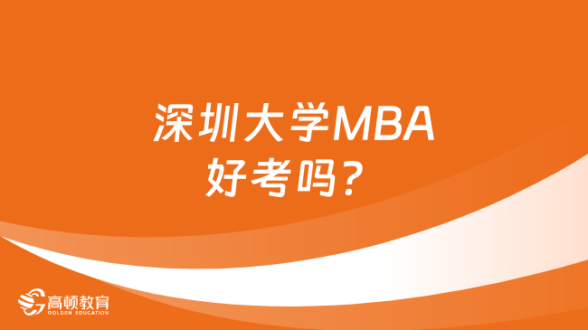 深圳大学MBA好考吗？学姐详细分析！