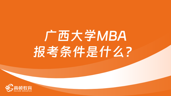 广西大学MBA报考条件是什么？