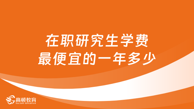 在職研究生學(xué)費(fèi)最便宜的一年多少_大概需要多少