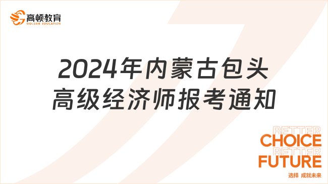 2024年內(nèi)蒙古包頭高級(jí)經(jīng)濟(jì)師報(bào)考通知已發(fā)布！