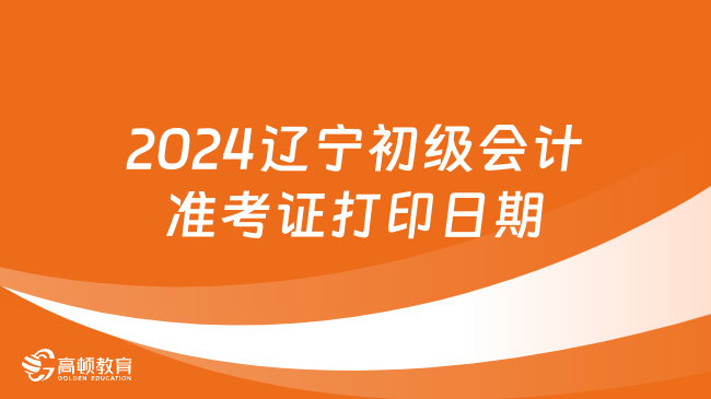 2024遼寧初級(jí)會(huì)計(jì)準(zhǔn)考證打印日期