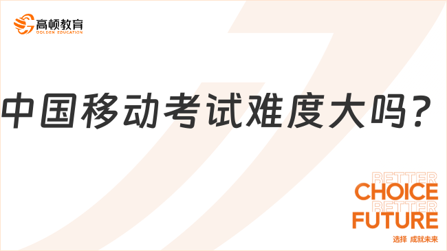 中国移动考试难度大吗？附笔试和面试考试内容！