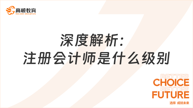 深度解析：注冊(cè)會(huì)計(jì)師是什么級(jí)別