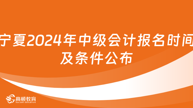 宁夏2024年中级会计报名时间及条件公布