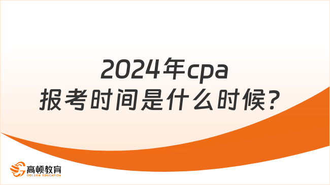 2024年cpa报考时间是什么时候？报名流程是怎样的？