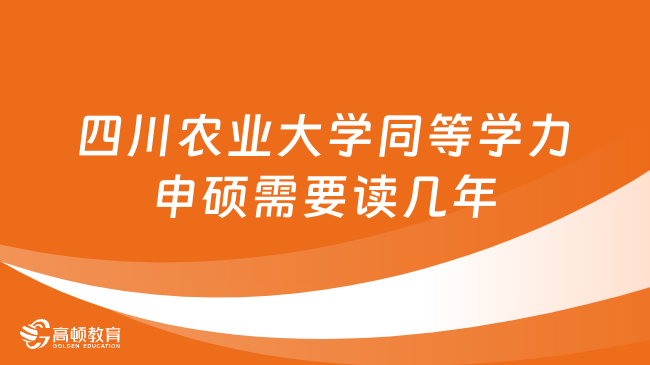 四川農業(yè)大學同等學力申碩需要讀幾年？詳情一覽