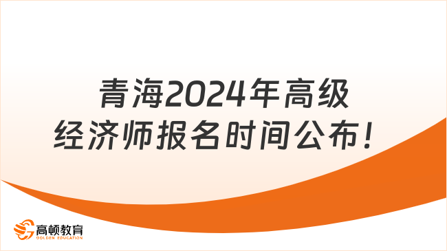 青海2024年高级经济师报名时间4月12日-4月22日
