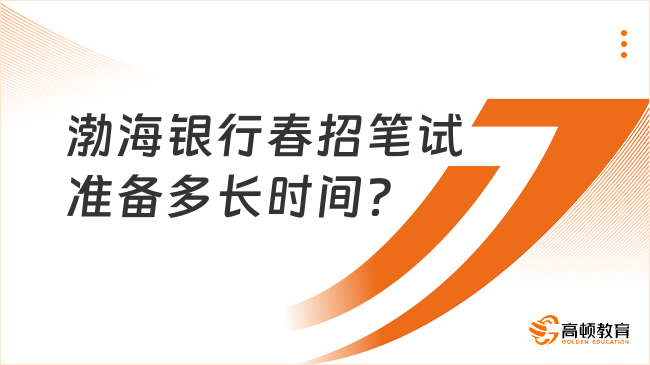 渤海銀行春招筆試準(zhǔn)備多長時(shí)間？趕快開始備考